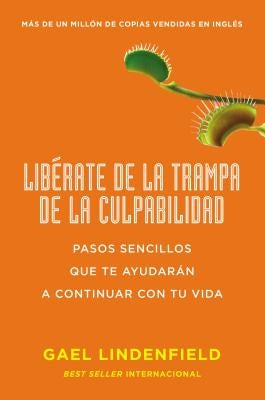 Libérate de la Trampa de la Culpabilidad: Pasos Sencillos Que Te Ayudarán a Continuar Con Tu Vida by Lindenfield, Gael