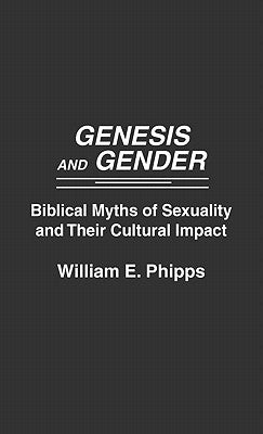 Genesis and Gender: Biblical Myths of Sexuality and Their Cultural Impact by Phipps, William E.