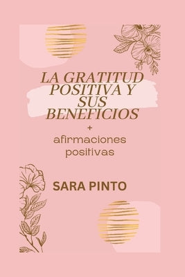 LA GRATITUD POSITIVA Y SUS BENEFICIOS + afirmaciones positivas by Pinto, Sara