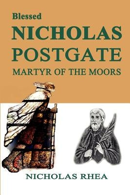 Blessed Nicholas Postgate: Martyr of the Moors by Rhea, Nicholas