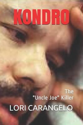 Kondro: The "Uncle Joe" Killer by Carangelo, Lori