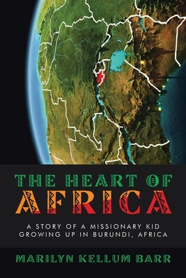 The Heart of Africa: A Story of a Missionary Kid Growing up in Burundi, Africa by Barr, Marilyn Kellum