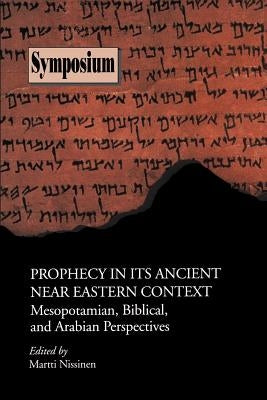 Prophecy in Its Ancient Near Eastern Context: Mesopotamian, Biblical, and Arabian Perspectives by Nissinen, Martti