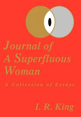 Journal of a Superfluous Woman: A Collection of Essays by King, I. R.