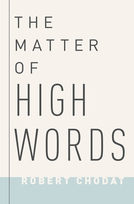 The Matter of High Words: Naturalism, Normativity, and the Postwar Sage by Chodat, Robert