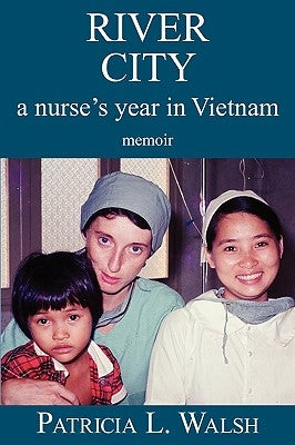 River City a Nurse's Year in Vietnam by Walsh, Patricia L.