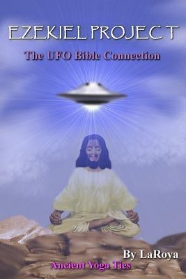 Ezekiel Project: The UFO Bible Connection by Laroya