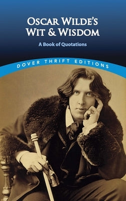 Oscar Wilde's Wit and Wisdom: A Book of Quotations by Wilde, Oscar