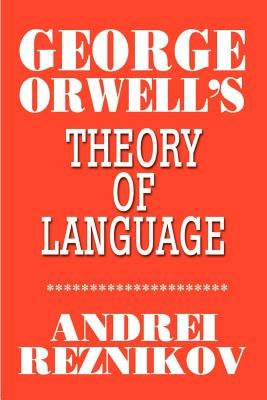 George Orwell's Theory of Language by Reznikov, Andrei