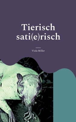 Tierisch sati(e)risch by Miller, Viola