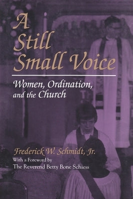 A Still Small Voice: Women, Ordination, and the Church by Schmidt, Frederick