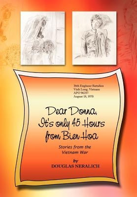 Dear Donna, It's Only 45 Hours from Bien Hoa: Stories from the Vietnam War by Neralich, Douglas