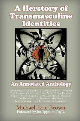 A Herstory of Transmasculine Identities: An Annotated Anthology by Brown, Michael Eric