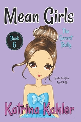 MEAN GIRLS - Book 6: The Secret Bully: Books for Girls aged 9-12 by Campbell, Kaz