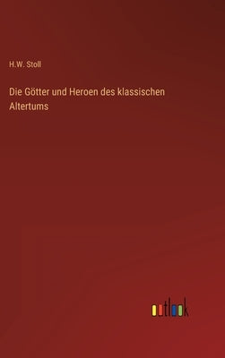 Die Götter und Heroen des klassischen Altertums by Stoll, H. W.