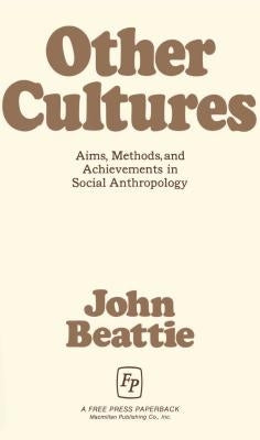 Other Cultures: Aims, Methods, and Achievements in Social Anthropology by Beattie, John