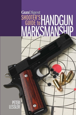 Gun Digest Shooter's Guide to Handgun Marksmanship by Lessler, Peter