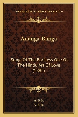 Ananga-Ranga: Stage of the Bodiless One Or, the Hindu Art of Love (1885) by A. F. F.