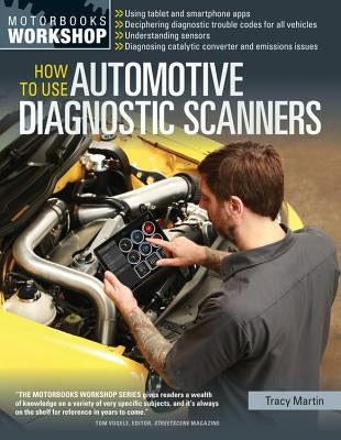 How to Use Automotive Diagnostic Scanners: - Understand Obd-I and Obd-II Systems - Troubleshoot Diagnostic Error Codes for All Vehicles - Select the R by Martin, Tracy