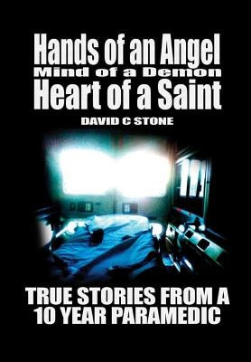 Hands of an Angel, Mind of a Demon, Heart of a Saint: True Stories From a 10 Year Paramedic by Stone, David