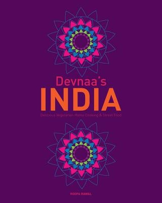 Devnaa's INDIA: Delicious Vegetarian Home Cooking & Street Food by Rawal, Roopa