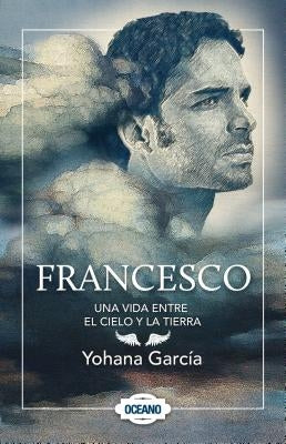 Francesco: Una Vida Entre El Cielo Y La Tierra by Garcia, Yohana