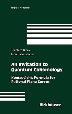 An Invitation to Quantum Cohomology: Kontsevich's Formula for Rational Plane Curves by Kock, Joachim