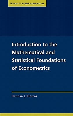 Introduction to the Mathematical and Statistical Foundations of Econometrics by Bierens, Herman J.