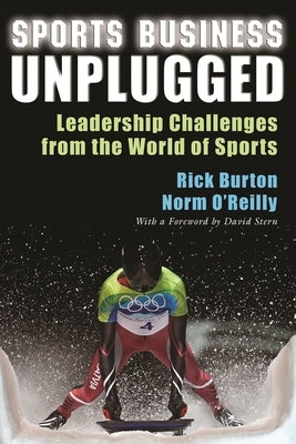 Sports Business Unplugged: Leadership Challenges from the World of Sports by Burton, Rick