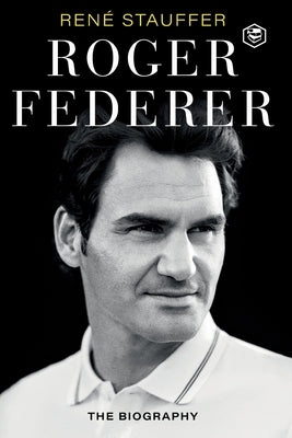 Roger Federer: The Biography by Stauffer, Rene