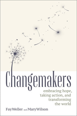 Changemakers: Embracing Hope, Taking Action, and Transforming the World by Weller, Fay