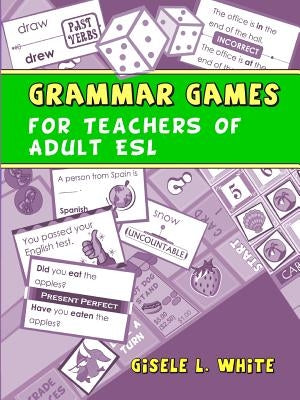 Grammar Games for Teachers of Adult ESL by White, Gisele