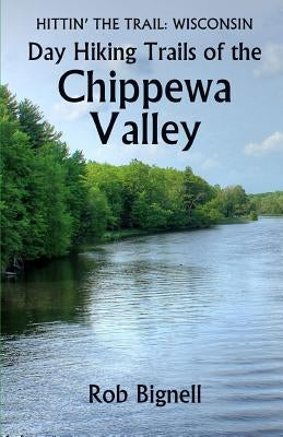 Day Hiking Trails of the Chippewa Valley by Bignell, Rob