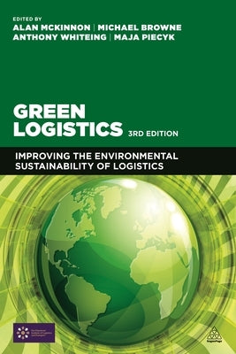 Green Logistics: Improving the Environmental Sustainability of Logistics by McKinnon, Alan
