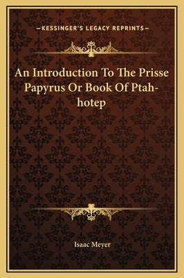 An Introduction to the Prisse Papyrus or Book of Ptah-Hotep by Meyer, Isaac