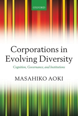Corporations in Evolving Diversity: Cognition, Governance, and Institutions by Aoki, Masahiko