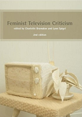 Feminist Television Criticism: A Reader by Brunsdon, Charlotte
