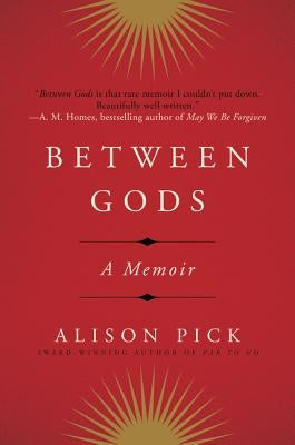 Between Gods: A Memoir by Pick, Alison