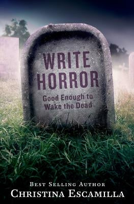 Write Horror: Good Enough to Wake the Dead by Escamilla, Christina