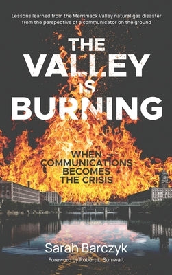 The Valley Is Burning: When Communications Becomes the Crisis by Barczyk, Sarah