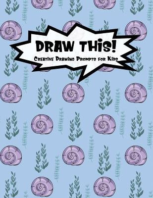 Draw This!: 100 Drawing Prompts for Kids - Purple Mermaid Snail - Version 1 by Prompts, Proppy