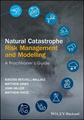 Natural Catastrophe Risk Management and Modelling by Mitchell-Wallace, Kirsten