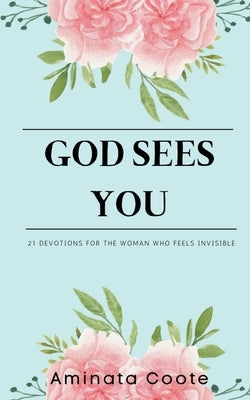 God Sees You: 21 Devotions for the Woman Who Feels Invisible by Coote, Aminata