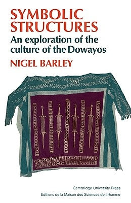 Symbolic Structures: An Exploration of the Culture of the Dowayos by Barley, Nigel