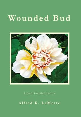 Wounded Bud: Poems for Meditation by Lamotte, Alfred K.