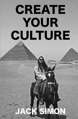 Create Your Culture: How to Live a Happy Life Follow Your Dreams Turn Ideas Into Reality by Simon, Jack