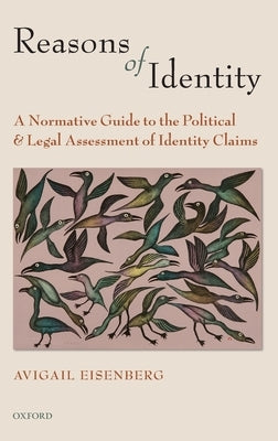 Reasons of Identity: A Normative Guide to the Political and Legal Assessment of Identity Claims by Eisenberg, Avigail