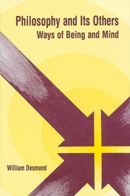 Philosophy and Its Others: Ways of Being and Mind by Desmond, William