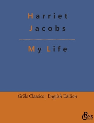 My Life: Incidents in the Life of a Slave Girl by Gröls-Verlag, Redaktion