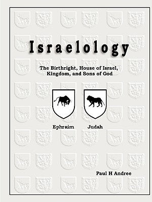 Israelology - The Birthright, House of Israel, Kingdom, and Sons of God by Andree, Paul H., III